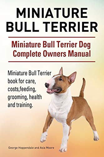 Miniature Bull Terrier. Miniature Bull Terrier Dog Complete Oners Manual. Minia [Paperback]