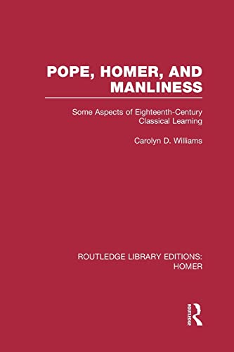 Pope, Homer, and Manliness Some Aspects of Eighteenth Century Classical Learnin [Paperback]