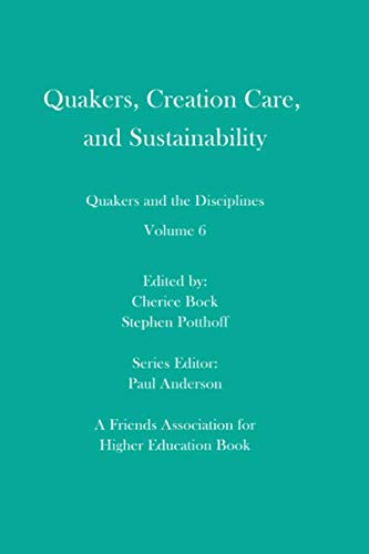 Quakers, Creation Care, and Sustainability  Quakers and the Disciplines Volume [Paperback]