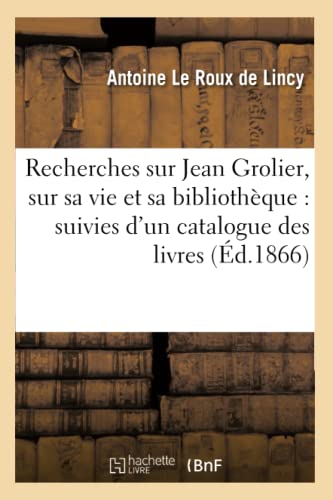 Recherches Sur Jean Grolier, Sur Sa Vie Et Sa Bibliotheque