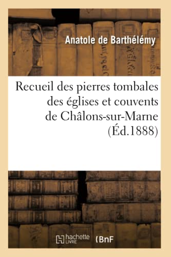 Recueil des Pierres Tombales des Eglises et Couvents de Chalons-Sur-Marne (Ed. 1 [Paperback]