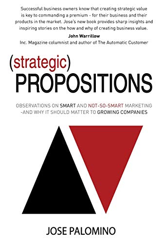 Strategic Propositions  Observations on Smart and Not-So-Smart Marketing, and W [Paperback]