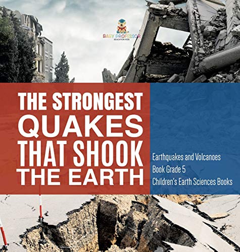 Strongest Quakes That Shook The Earth | Earthquakes And Volcanoes Book Grade 5 | [Hardcover]