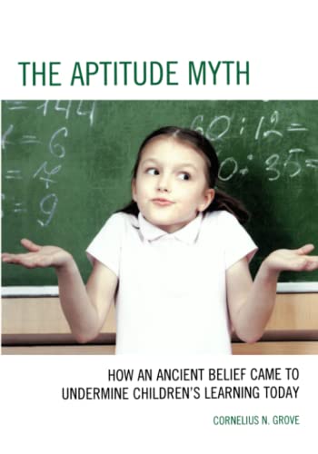 The Aptitude Myth Ho an Ancient Belief Came to Undermine Childrens Learning T [Paperback]