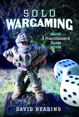 Solo Wargaming: A Practitioner's Guide [Hardcover]