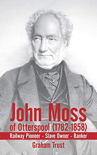 John Moss Of Otterspool (1782-1858) Railay Pioneer - Slave Oner - Banker [Paperback]