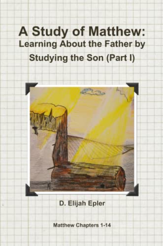 A Study Of Matthew Learning About The Father By Studying The Son (part I) [Paperback]