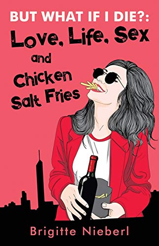 But What If I Die  Love, Life, Sex and Chicken Salt Fries [Paperback]