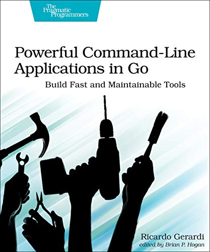 Poerful Command-Line Applications in Go Build Fast and Maintainable Tools [Paperback]