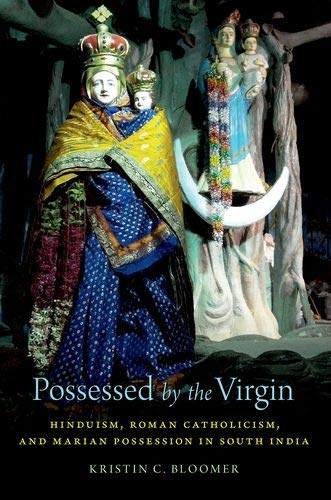 Possessed by the Virgin: Hinduism, Roman Catholicism, and Marian Possession in S [Paperback]