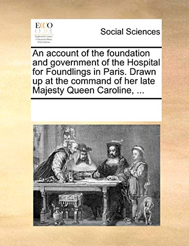 Account of the Foundation and Government of the Hospital for Foundlings in Paris [Paperback]