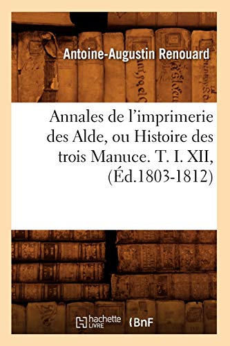 Annales de l'Imprimerie des Alde, Ou Histoire des Trois Manuce. T. I. XII, (Ed.  [Paperback]