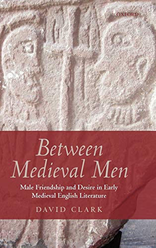 Beteen Medieval Men Male Friendship and Desire in Early Medieval English Liter [Hardcover]