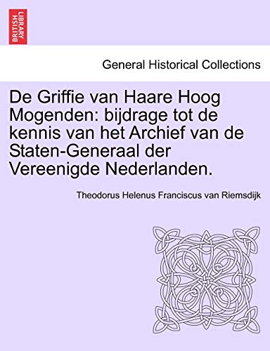 De Griffie Van Haare Hoog Mogenden  Bijdrage tot de kennis van het Archief van  [Paperback]