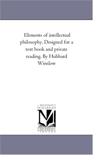 Elements of Intellectual Philosophy Designed for a Text Book and Private Reading [Unknon]