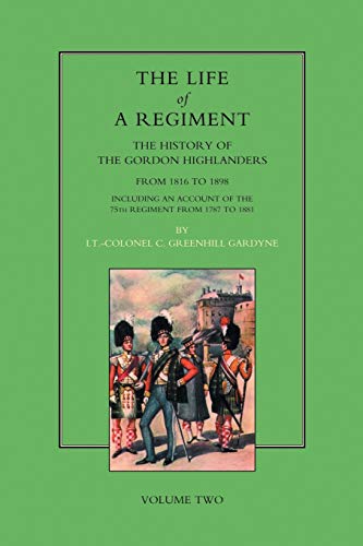 Life Of A Regiment The History Of The Gordon Highlanders From 1816-1898 Vol2 I [Paperback]