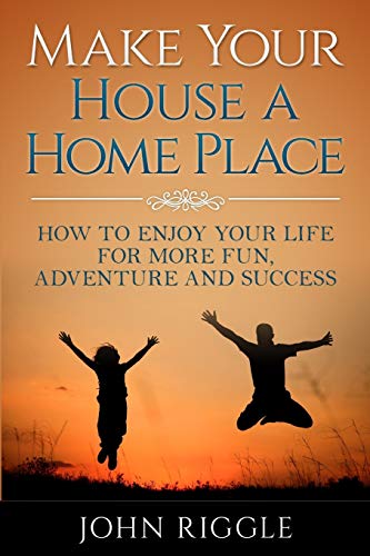 Make Your House A Home Place Ho To Enjoy Your Life For More Fun, Adventure And [Paperback]