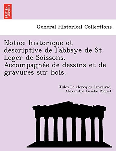 Notice Historique et Descriptive de l'Abbaye de St Leger de Soissons. Accompagne [Paperback]