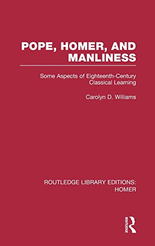 Pope, Homer, and Manliness Some Aspects of Eighteenth Century Classical Learnin [Hardcover]