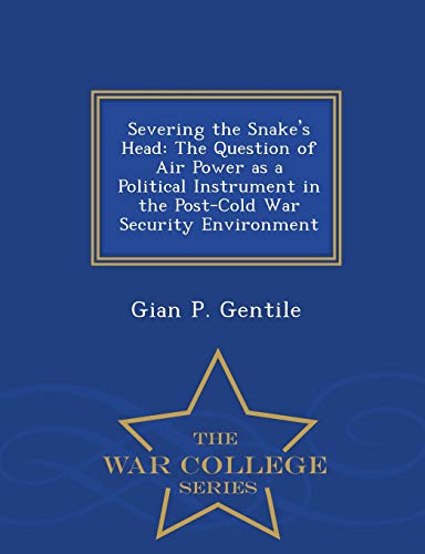 Severing The Snake's Head The Question Of Air Poer As A Political Instrument I [Paperback]