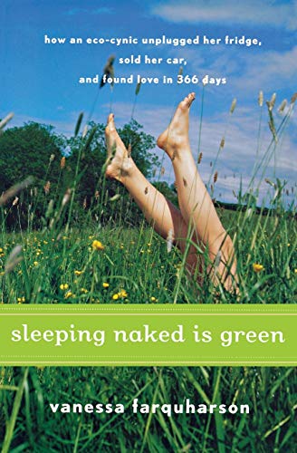 Sleeping Naked Is Green How an Eco-Cynic Unplugged Her Fridge, Sold Her Car, an [Paperback]