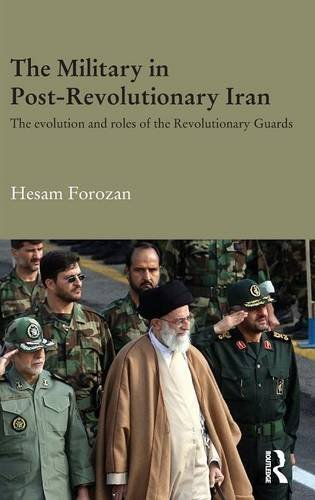 The Military in Post-Revolutionary Iran The Evolution and Roles of the Revoluti [Hardcover]