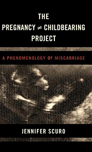 The Pregnancy [does-not-equal] Childbearing Project A Phenomenology of Miscarri [Hardcover]