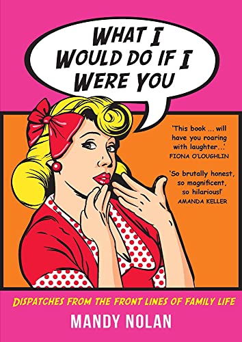 What I Would Do if I Were You: Dispatches From the Frontlines of Family Life [Paperback]