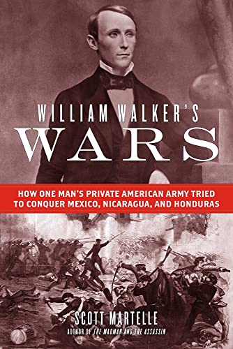 William Walker's Wars: How One Man's Private American Army Tried to Conq [Hardcover]