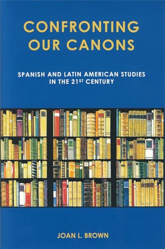 Confronting Our Canons: Spanish and Latin American Studies in the 21st Century [Hardcover]