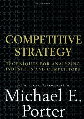 Competitive Strategy: Techniques for Analyzing Industries and Competitors [Hardcover]