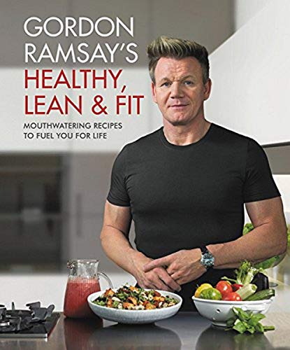 Gordon Ramsay's Healthy, Lean & Fit: Mouthwatering Recipes to Fuel You f [Hardcover]