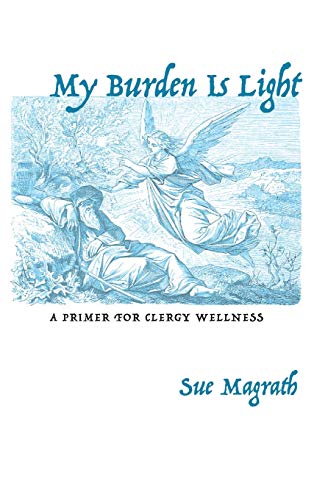 My Burden Is Light  A Primer for Clergy Wellness [Hardcover]