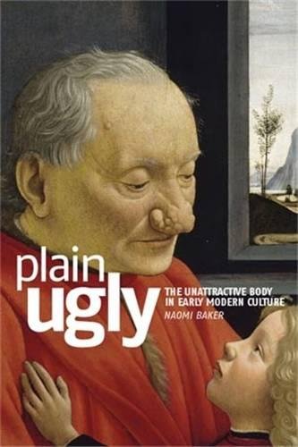 Plain ugly The unattractive body in Early Modern culture [Hardcover]