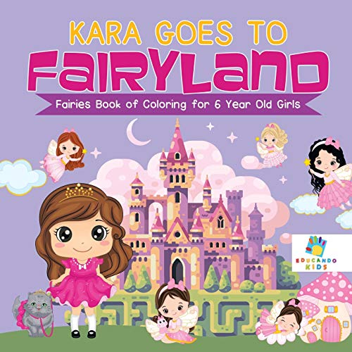 Kara Goes to Fairyland Fairies Book of Coloring for 6 Year Old Girls [Paperback]