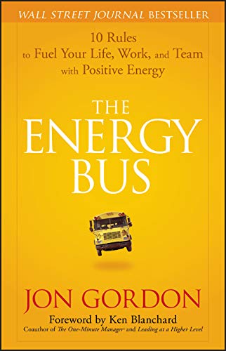 The Energy Bus: 10 Rules to Fuel Your Life, Work, and Team with Positive Energy [Hardcover]