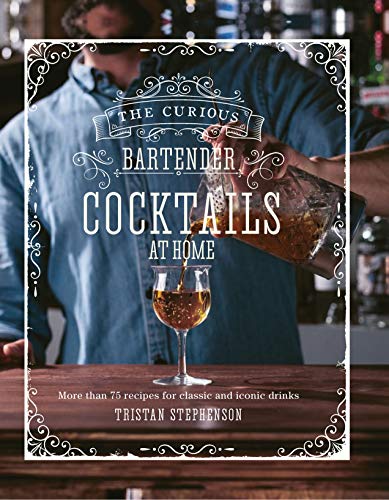 The Curious Bartender: Cocktails At Home: More than 75 recipes for classic and i [Hardcover]