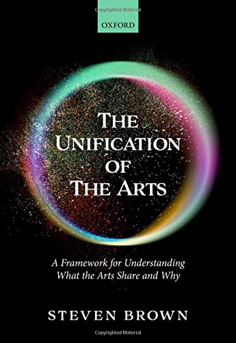 The Unification of the Arts: A Framework for Understanding What the Arts Share a [Hardcover]