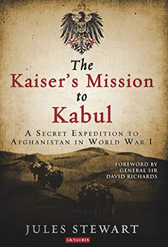 The Kaiser's Mission to Kabul A Secret Expedition to Afghanistan in World War I [Hardcover]