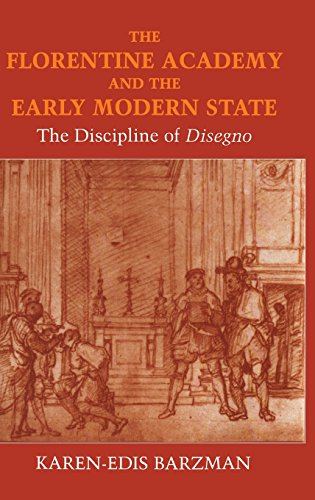 The Florentine Academy and the Early Modern State The Discipline of Disegno [Hardcover]