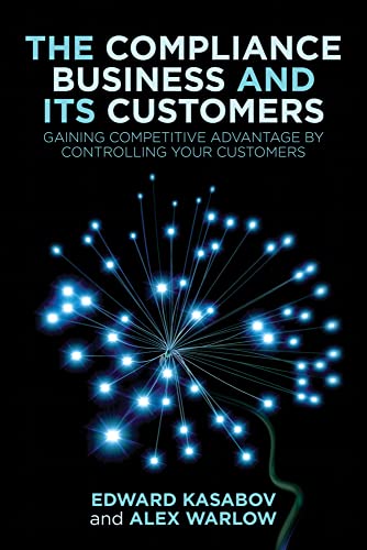 The Compliance Business and Its Customers: Gaining Competitive Advantage by Cont [Hardcover]