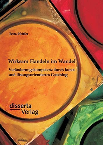 Wirksam Handeln Im Wandel Vernderungskompetenz Durch Kunst- Und Lsungsorienti [Paperback]