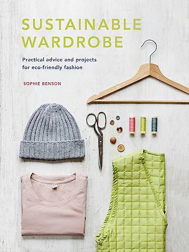 Sustainable Wardrobe: Practical advice and projects for eco-friendly fashion [Hardcover]