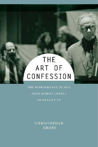 The Art of Confession The Performance of Self from Robert Loell to Reality TV [Hardcover]