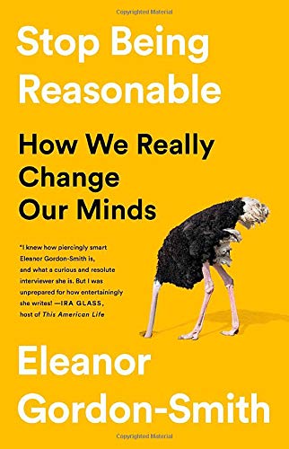 Stop Being Reasonable: How We Really Change Our Minds [Hardcover]