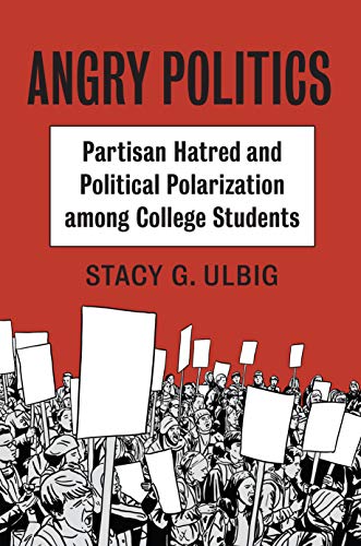 Angry Politics : Partisan Hatred and Political Polarization among College Studen [Paperback]