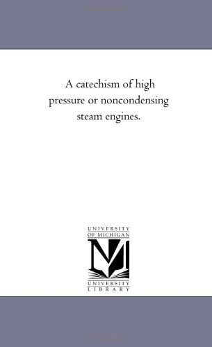 Catechism of High Pressure or Non-Condensing Steam Engines [Unknon]