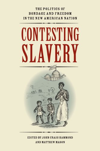 Contesting Slavery: The Politics Of Bondage And Freedom In The New American Nati [Paperback]