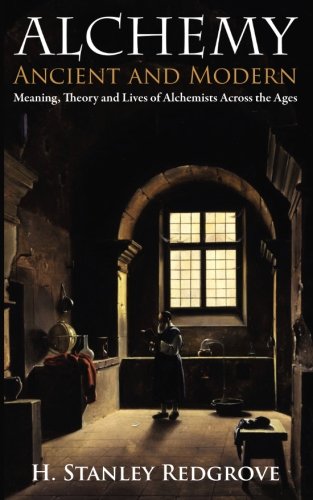 Alchemy Ancient And Modern Meaning, Theory And Lies Of Alchemists Across The A [Paperback]