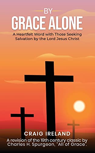 By Grace Alone A Heartfelt Word with Those Seeking Salvation by the Lord Jesus  [Paperback]